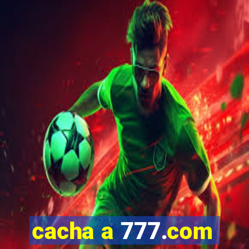 cacha a 777.com